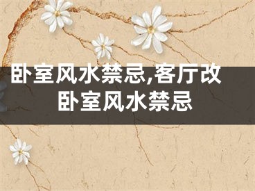 卧室风水禁忌,客厅改卧室风水禁忌