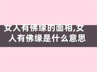 女人有佛缘的面相,女人有佛缘是什么意思