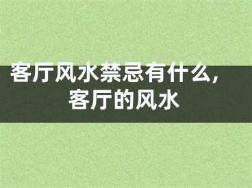 客厅风水禁忌有什么,客厅的风水