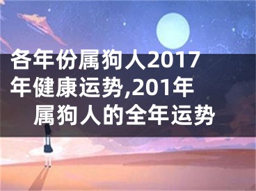 各年份属狗人2017年健康运势,201年属狗人的全年运势