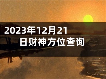 2023年12月21日财神方位查询