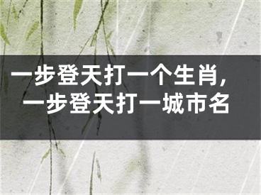 一步登天打一个生肖,一步登天打一城市名