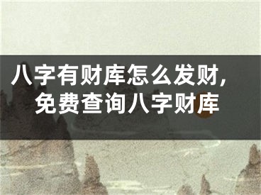 八字有财库怎么发财,免费查询八字财库