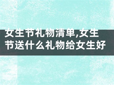 女生节礼物清单,女生节送什么礼物给女生好