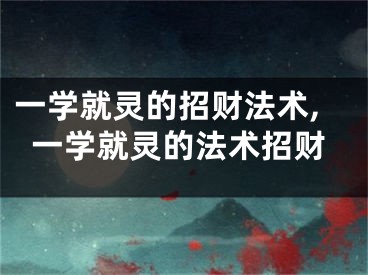 一学就灵的招财法术,一学就灵的法术招财