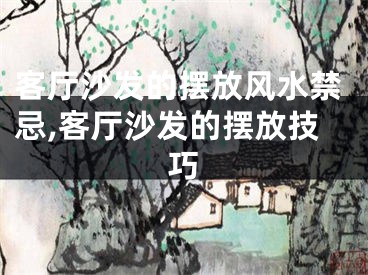 客厅沙发的摆放风水禁忌,客厅沙发的摆放技巧