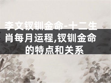 李文钗钏金命-十二生肖每月运程,钗钏金命的特点和关系