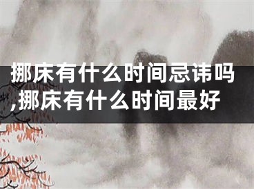 挪床有什么时间忌讳吗,挪床有什么时间最好