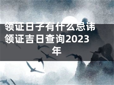 领证日子有什么忌讳 领证吉日查询2023年