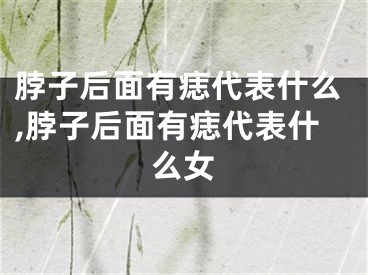 脖子后面有痣代表什么,脖子后面有痣代表什么女
