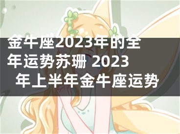 金牛座2023年的全年运势苏珊 2023年上半年金牛座运势