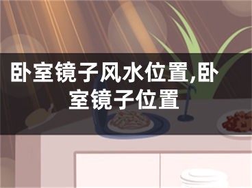 卧室镜子风水位置,卧室镜子位置