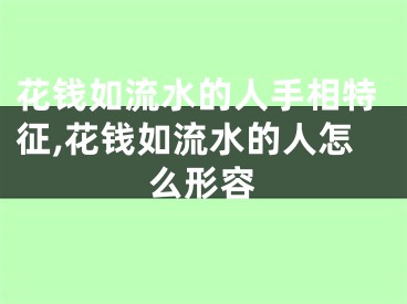 花钱如流水的人手相特征,花钱如流水的人怎么形容