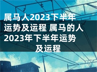 属马人2023下半年运势及运程 属马的人2023年下半年运势及运程