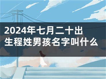 2024年七月二十出生程姓男孩名字叫什么