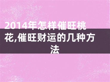 2014年怎样催旺桃花,催旺财运的几种方法