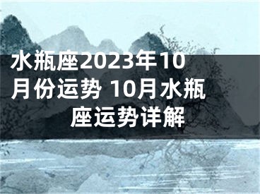 水瓶座2023年10月份运势 10月水瓶座运势详解