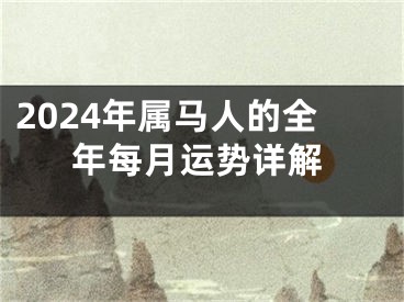 2024年属马人的全年每月运势详解