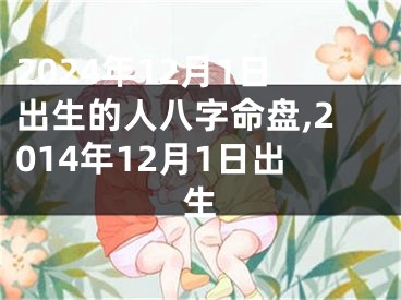 2024年12月1日出生的人八字命盘,2014年12月1日出生
