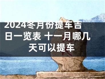 2024冬月份提车吉日一览表 十一月哪几天可以提车