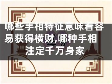 哪些手相特征意味着容易获得横财,哪种手相注定千万身家