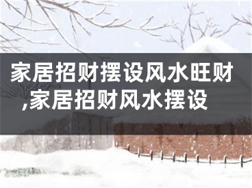 家居招财摆设风水旺财,家居招财风水摆设