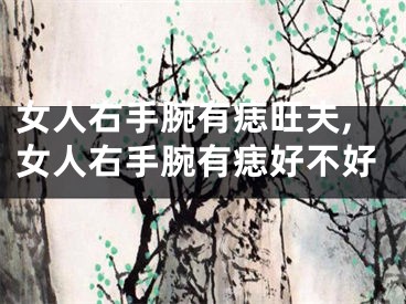 女人右手腕有痣旺夫,女人右手腕有痣好不好