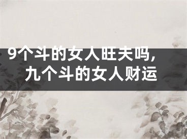 9个斗的女人旺夫吗,九个斗的女人财运