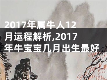 2017年属牛人12月运程解析,2017年牛宝宝几月出生最好