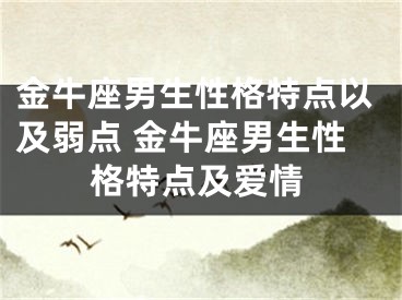 金牛座男生性格特点以及弱点 金牛座男生性格特点及爱情