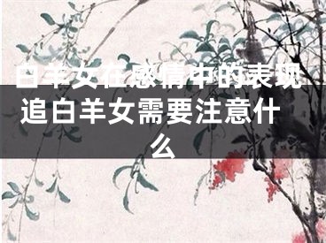 白羊女在感情中的表现 追白羊女需要注意什么