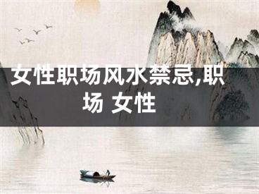 女性职场风水禁忌,职场 女性