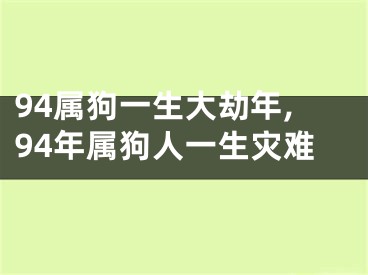 94属狗一生大劫年,94年属狗人一生灾难