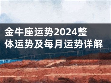 金牛座运势2024整体运势及每月运势详解