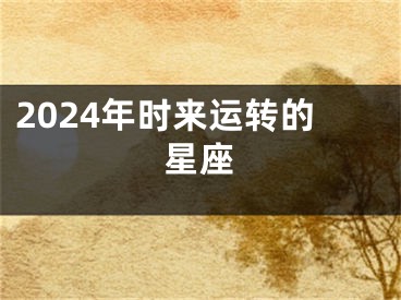 2024年时来运转的星座