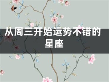 从周三开始运势不错的星座