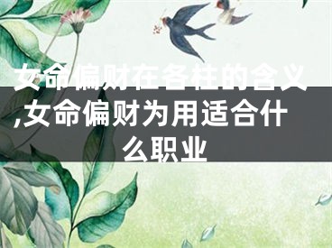 女命偏财在各柱的含义,女命偏财为用适合什么职业