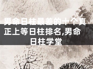 男命日柱最差的十个真正上等日柱排名,男命日柱学堂