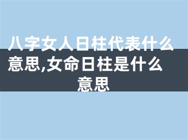八字女人日柱代表什么意思,女命日柱是什么意思