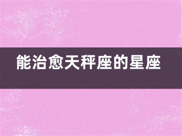 能治愈天秤座的星座
