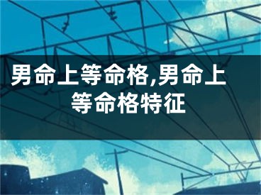 男命上等命格,男命上等命格特征