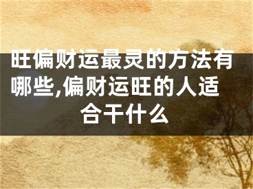 旺偏财运最灵的方法有哪些,偏财运旺的人适合干什么