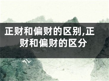 正财和偏财的区别,正财和偏财的区分