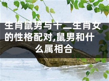 生肖鼠男与十二生肖女的性格配对,鼠男和什么属相合