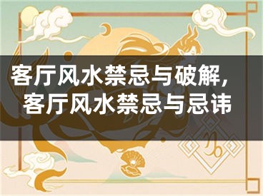 客厅风水禁忌与破解,客厅风水禁忌与忌讳