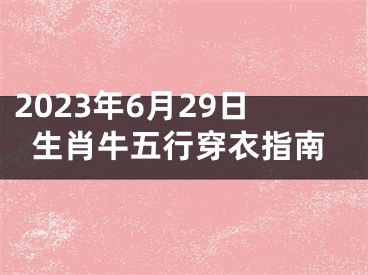 2023年6月29日生肖牛五行穿衣指南