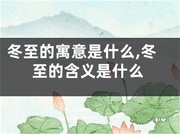 冬至的寓意是什么,冬至的含义是什么