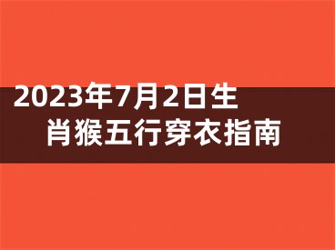 2023年7月2日生肖猴五行穿衣指南