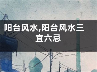 阳台风水,阳台风水三宜六忌