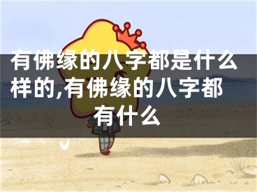 有佛缘的八字都是什么样的,有佛缘的八字都有什么